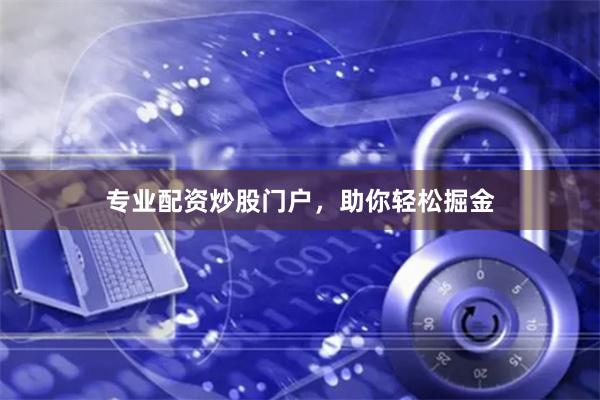 专业配资炒股门户，助你轻松掘金