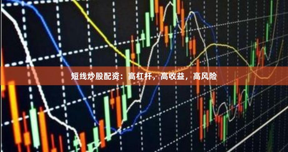 短线炒股配资：高杠杆，高收益，高风险