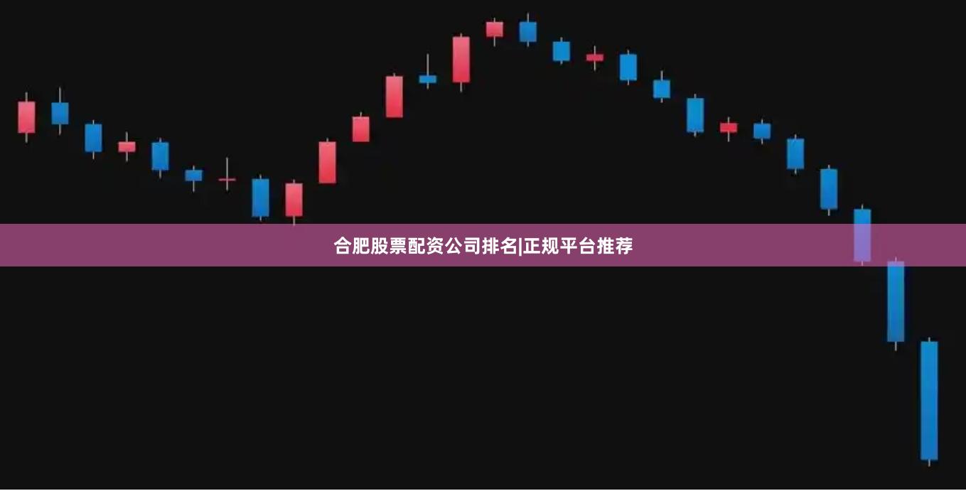 合肥股票配资公司排名|正规平台推荐
